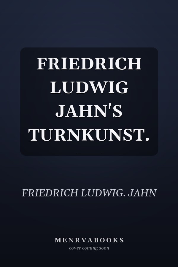 FRIEDRICH LUDWIG JAHN'S TURNKUNST.