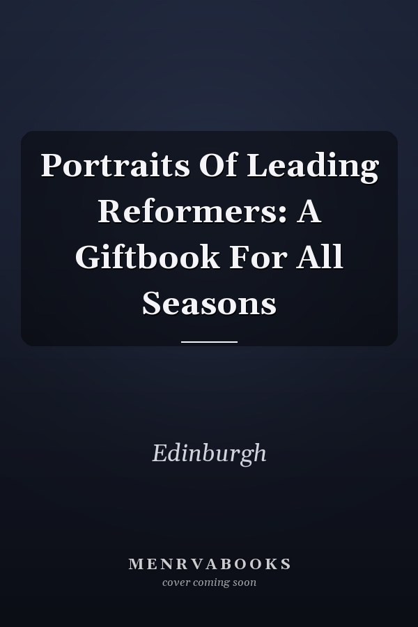 Portraits Of Leading Reformers: A Giftbook For All Seasons