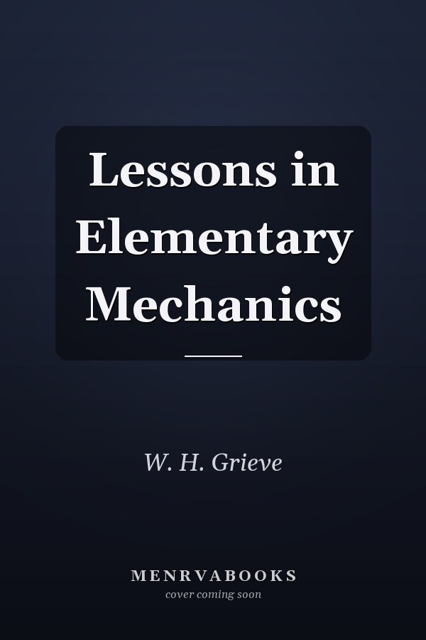 Lessons in Elementary Mechanics