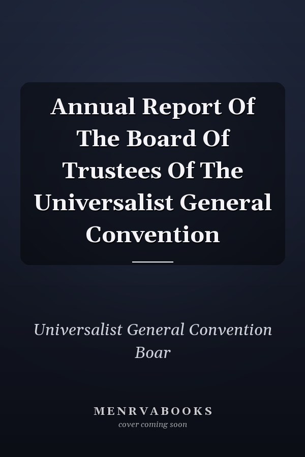 Annual Report Of The Board Of Trustees Of The Universalist General Convention