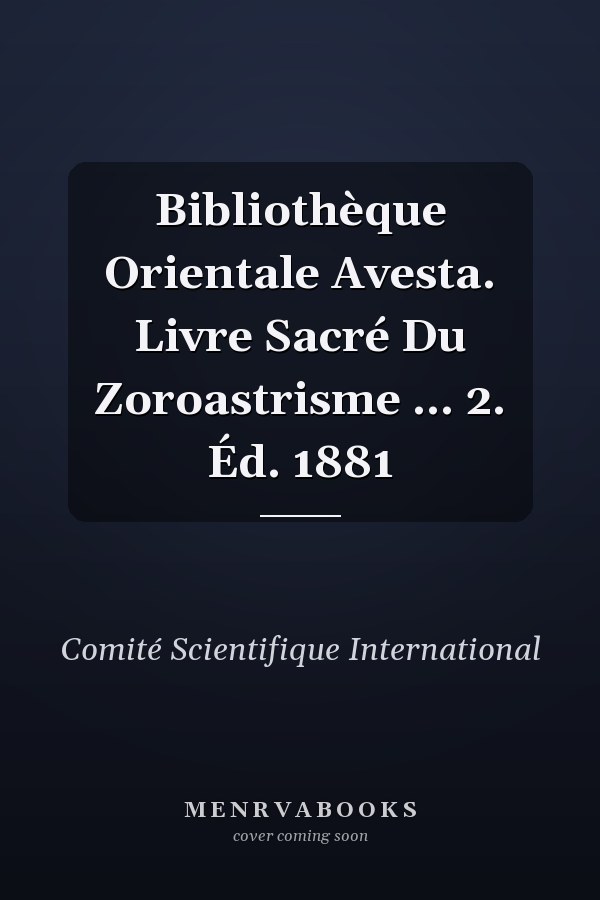 Bibliothèque Orientale Avesta. Livre Sacré Du Zoroastrisme ... 2. Éd. 1881