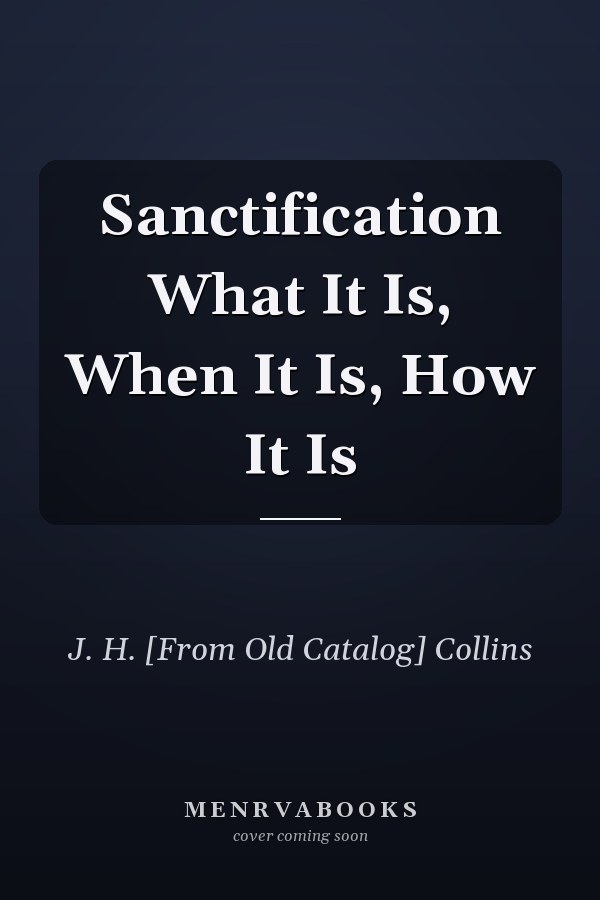 Sanctification What It Is, When It Is, How It Is