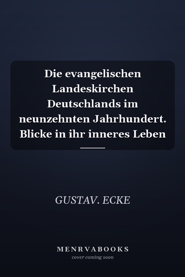 Die evangelischen Landeskirchen Deutschlands im neunzehnten Jahrhundert. Blicke in ihr inneres Leben