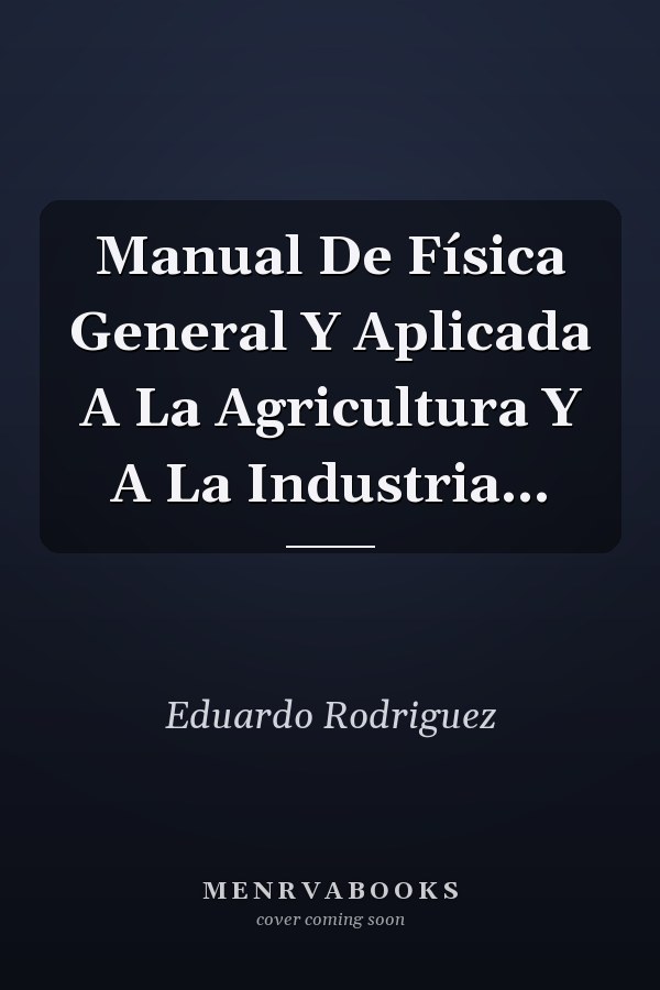 Manual De Física General Y Aplicada A La Agricultura Y A La Industria...