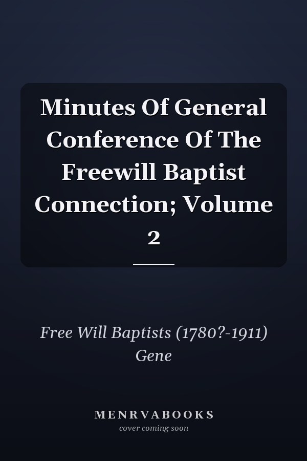 Minutes Of General Conference Of The Freewill Baptist Connection; Volume 2