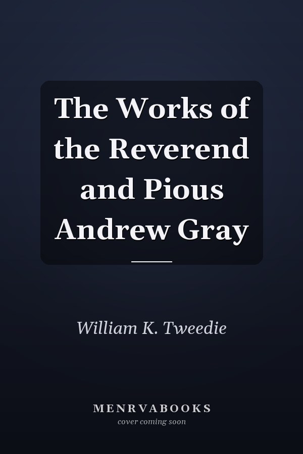 The Works of the Reverend and Pious Andrew Gray