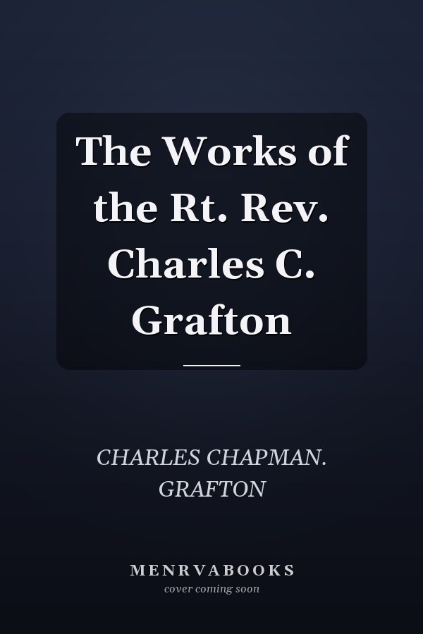 The Works of the Rt. Rev. Charles C. Grafton