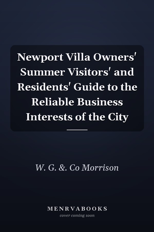Newport Villa Owners' Summer Visitors' and Residents' Guide to the Reliable Business Interests of the City