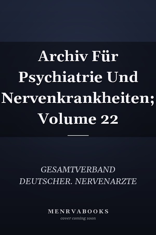 Archiv Für Psychiatrie Und Nervenkrankheiten; Volume 22