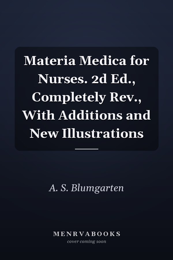 Materia Medica for Nurses. 2d Ed., Completely Rev., With Additions and New Illustrations