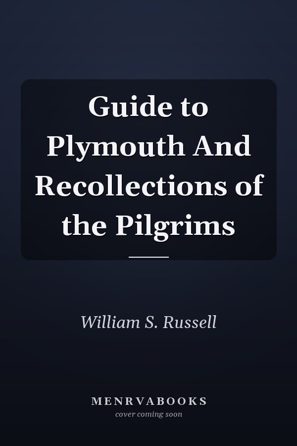 Guide to Plymouth And Recollections of the Pilgrims
