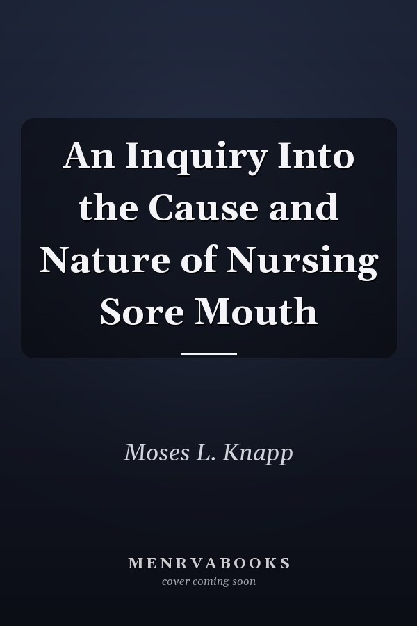 An Inquiry Into the Cause and Nature of Nursing Sore Mouth