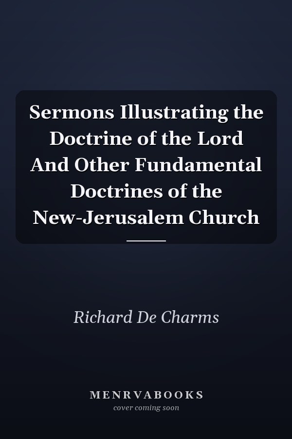 Sermons Illustrating the Doctrine of the Lord And Other Fundamental Doctrines of the New-Jerusalem Church