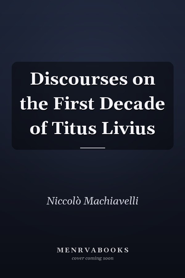 Discourses on the First Decade of Titus Livius