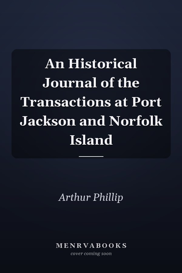 An Historical Journal of the Transactions at Port Jackson and Norfolk Island