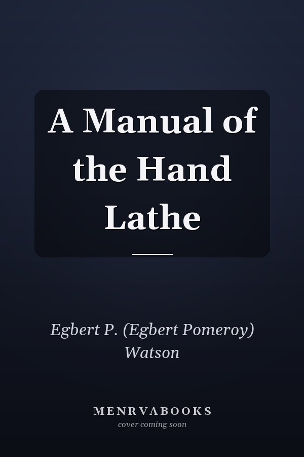 A Manual of the Hand Lathe