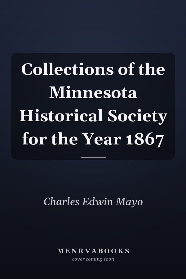 Collections of the Minnesota Historical Society for the Year 1867