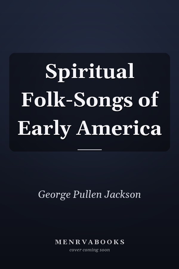 Spiritual Folk-Songs of Early America
