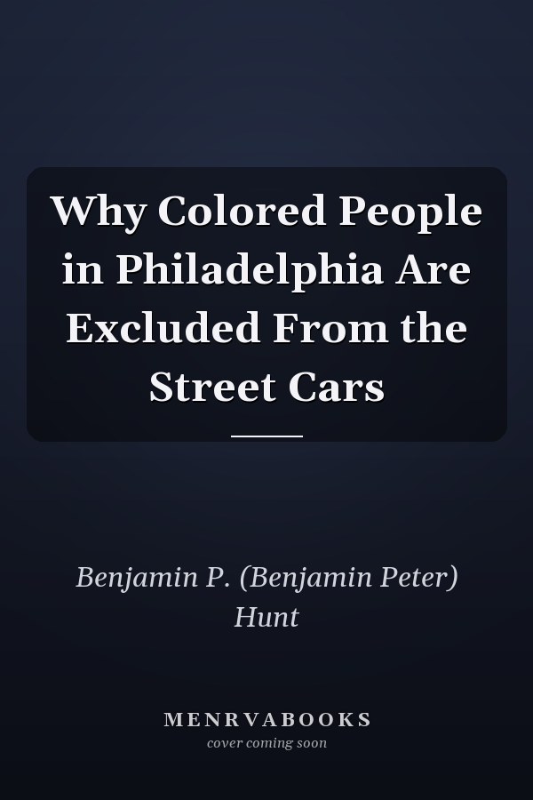 Why Colored People in Philadelphia Are Excluded From the Street Cars