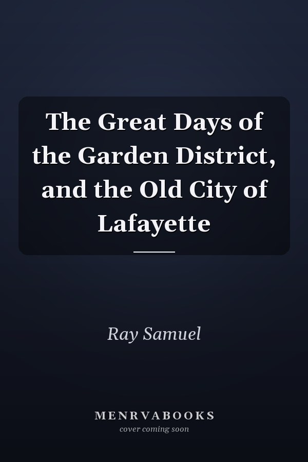 The Great Days of the Garden District, and the Old City of Lafayette