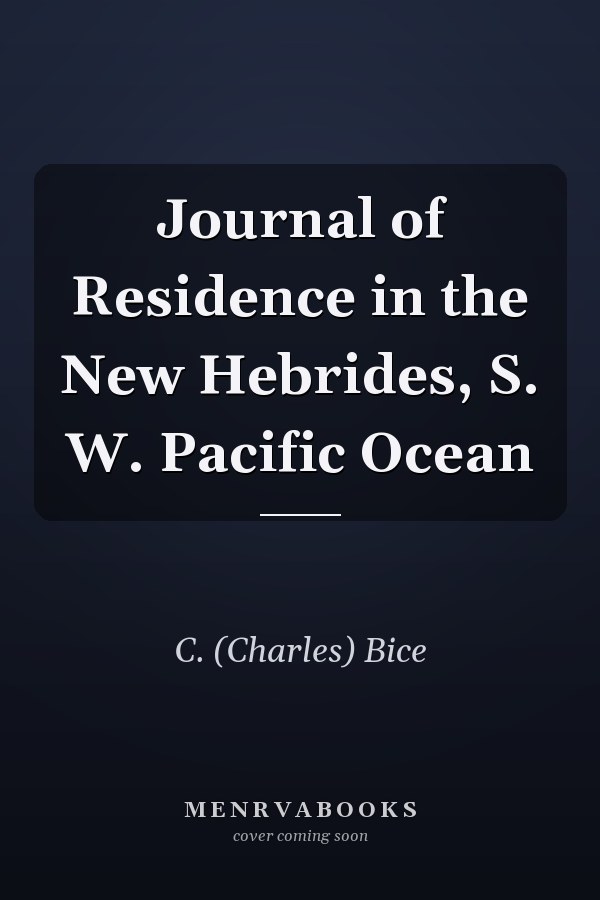 Journal of Residence in the New Hebrides, S. W. Pacific Ocean