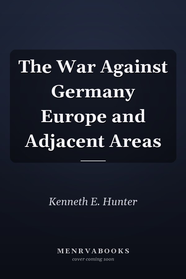 The War Against Germany Europe and Adjacent Areas