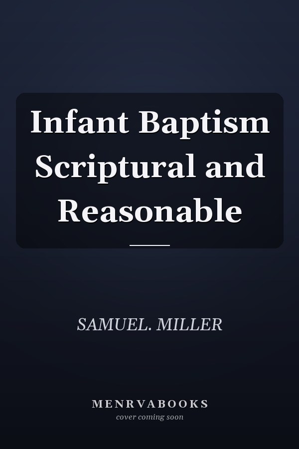 Infant Baptism Scriptural and Reasonable