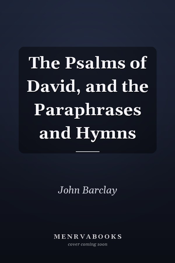 The Psalms of David, and the Paraphrases and Hymns