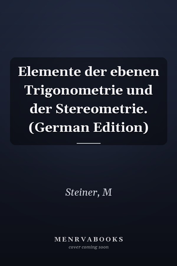 Elemente der ebenen Trigonometrie und der Stereometrie. (German Edition)