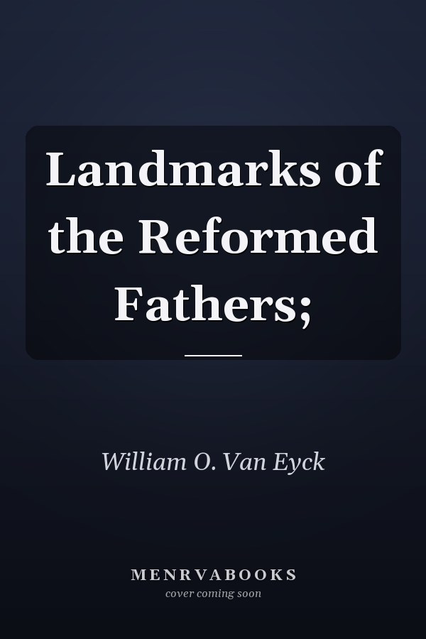 Landmarks of the Reformed Fathers;