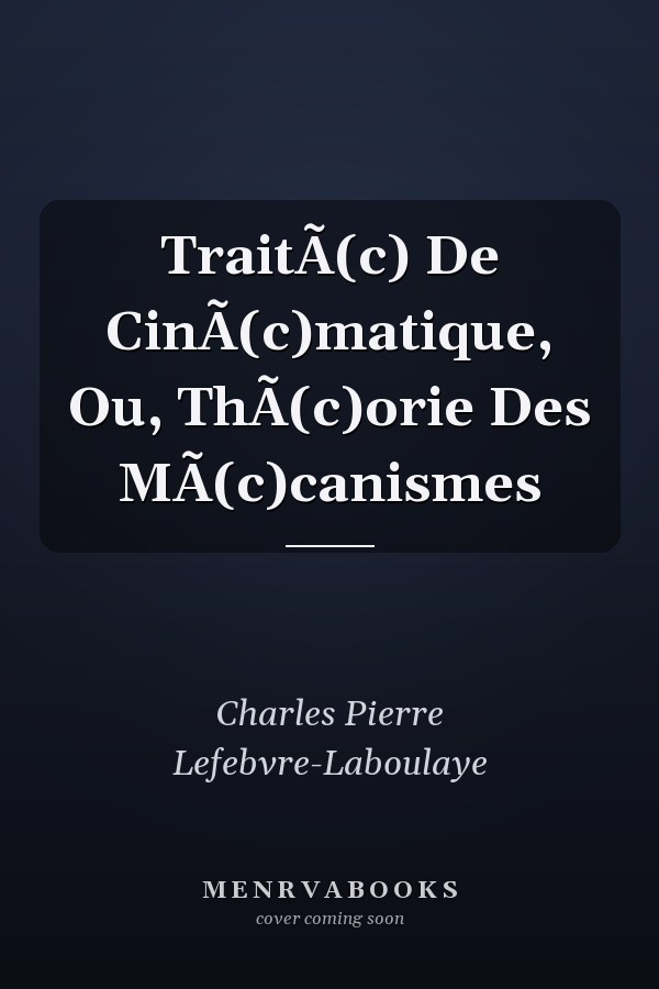 TraitÃ(c) De CinÃ(c)matique, Ou, ThÃ(c)orie Des MÃ(c)canismes