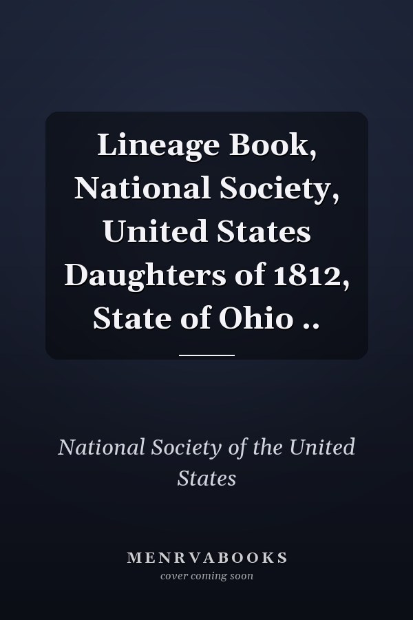 Lineage Book, National Society, United States Daughters of 1812, State of Ohio ..