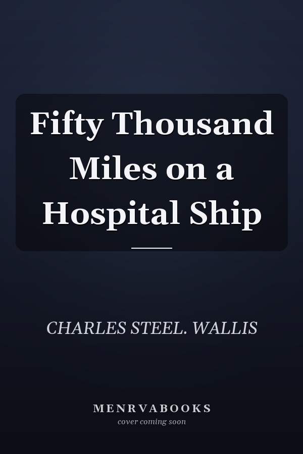 Fifty Thousand Miles on a Hospital Ship