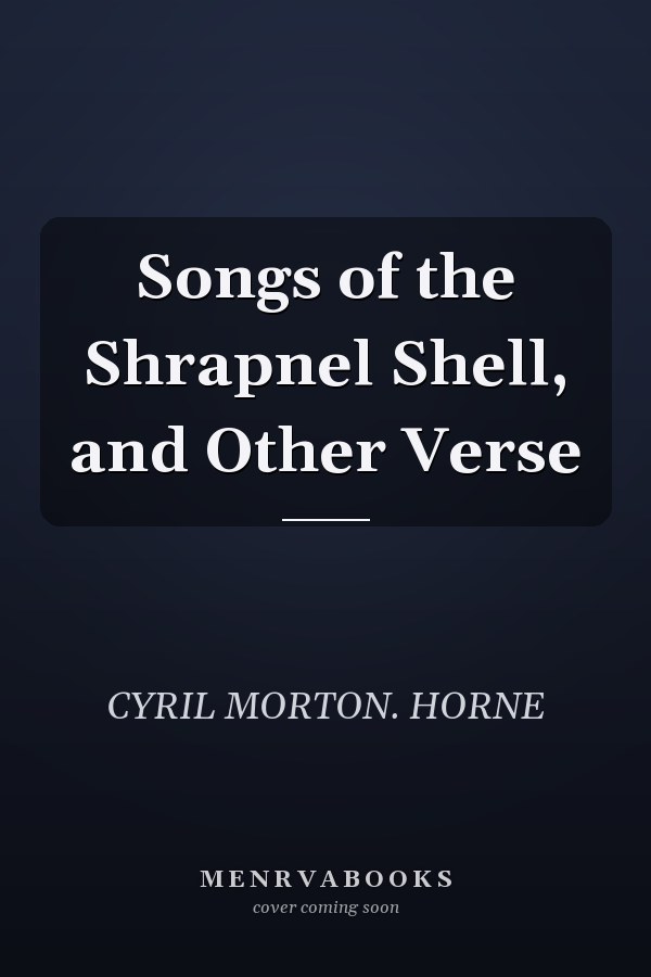 Songs of the Shrapnel Shell, and Other Verse