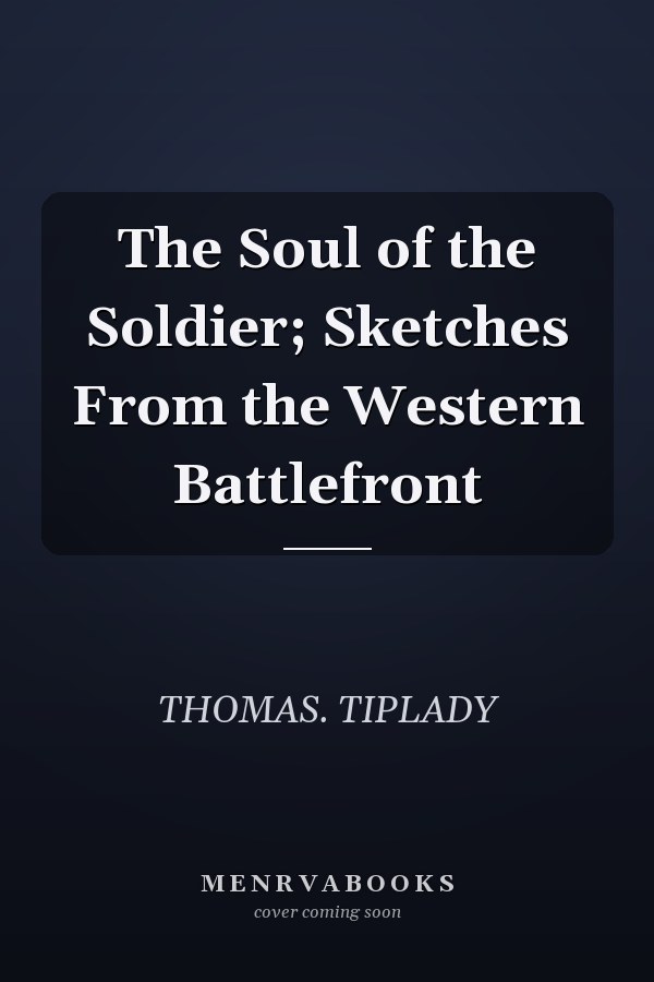The Soul of the Soldier; Sketches From the Western Battlefront