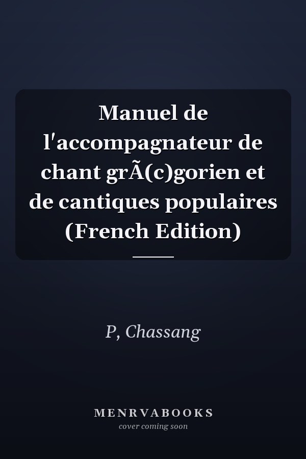 Manuel de l'accompagnateur de chant grÃ(c)gorien et de cantiques populaires (French Edition)