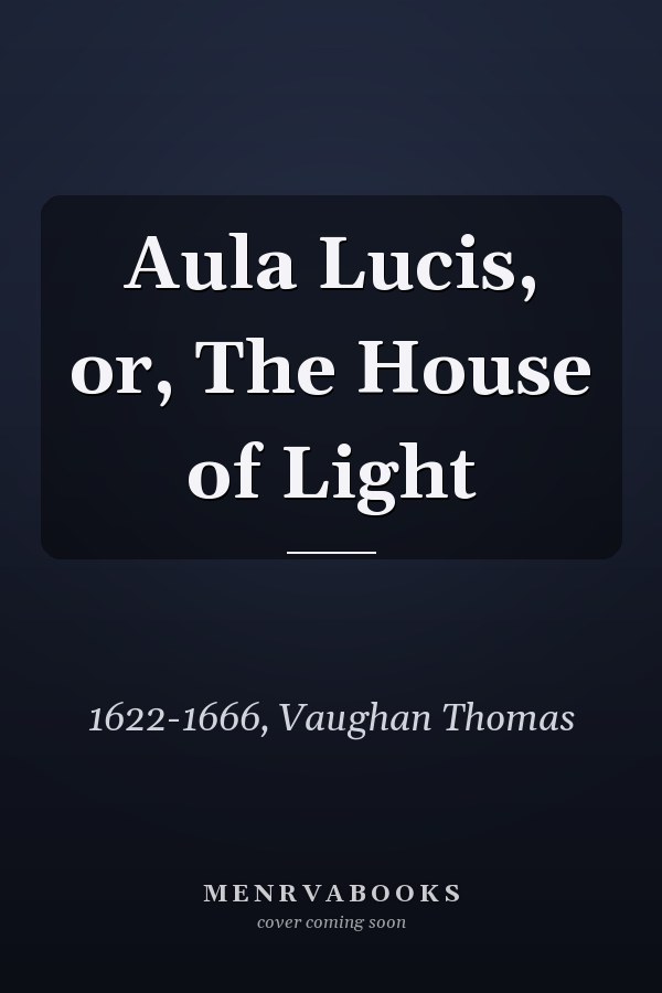 Aula Lucis, or, The House of Light