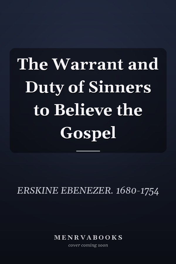 The Warrant and Duty of Sinners to Believe the Gospel