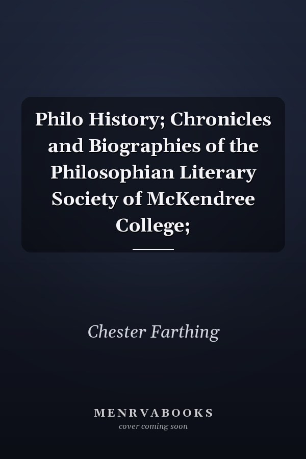 Philo History; Chronicles and Biographies of the Philosophian Literary Society of McKendree College;