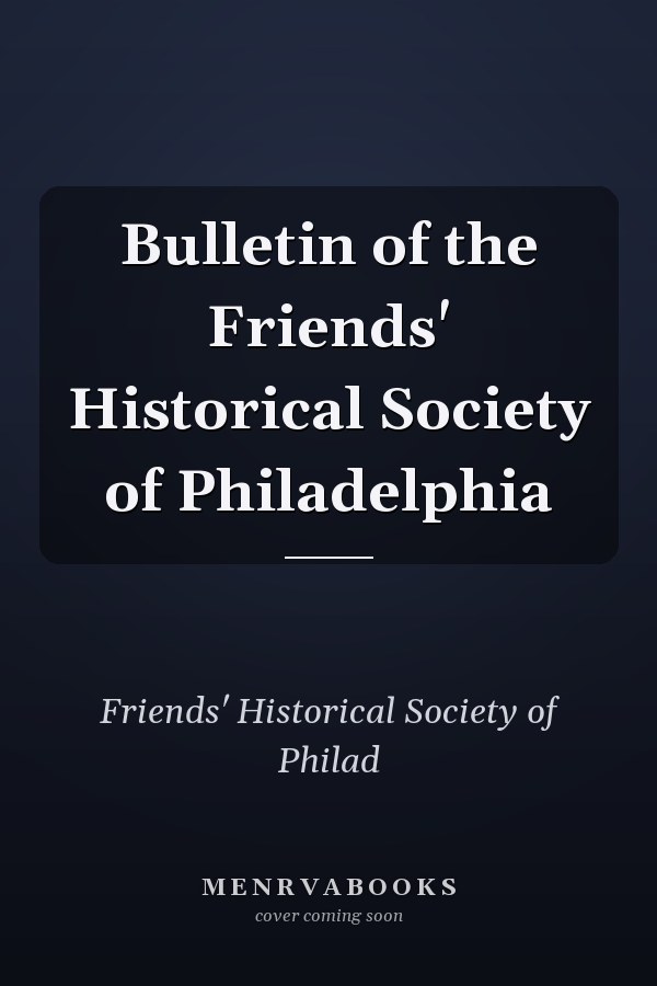 Bulletin of the Friends' Historical Society of Philadelphia