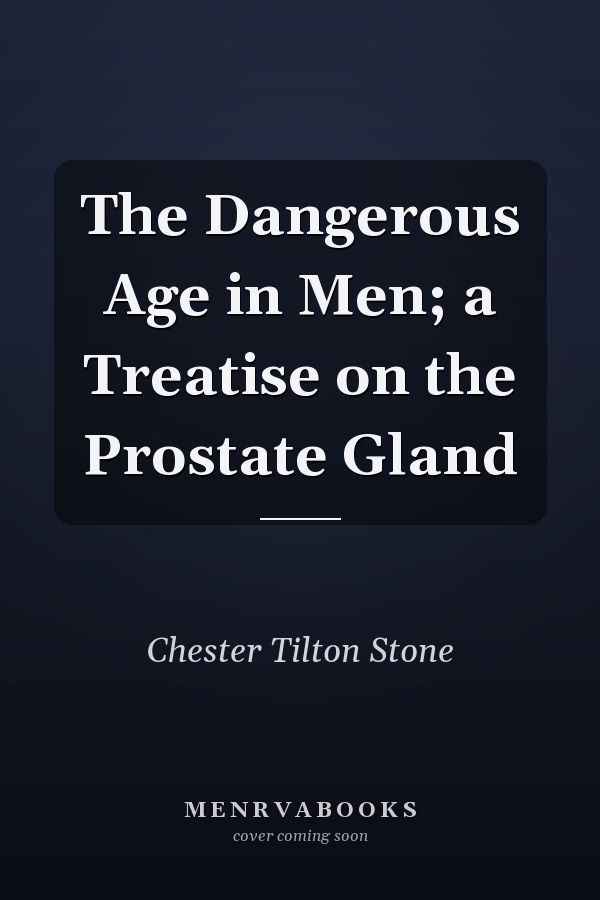The Dangerous Age in Men; a Treatise on the Prostate Gland