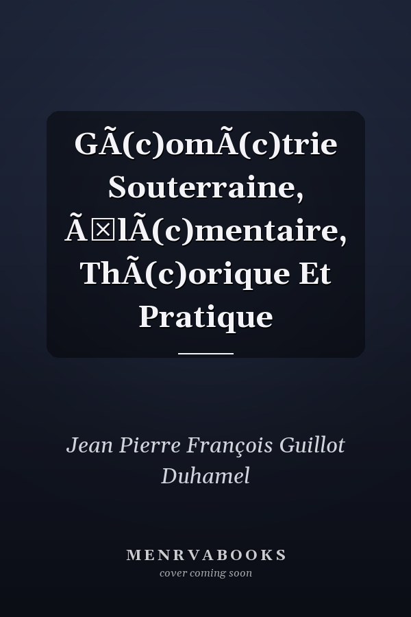 GÃ(c)omÃ(c)trie Souterraine, Ã‰lÃ(c)mentaire, ThÃ(c)orique Et Pratique