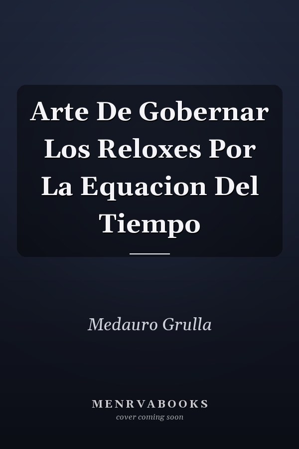 Arte De Gobernar Los Reloxes Por La Equacion Del Tiempo
