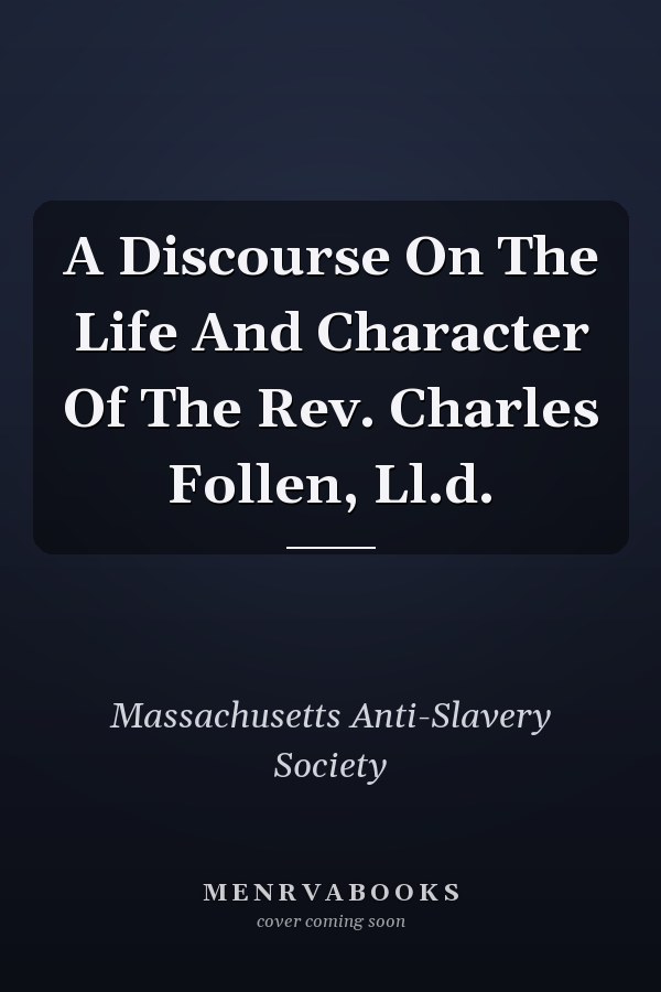 A Discourse On The Life And Character Of The Rev. Charles Follen, Ll.d.