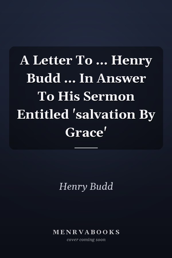 A Letter To ... Henry Budd ... In Answer To His Sermon Entitled 'salvation By Grace'