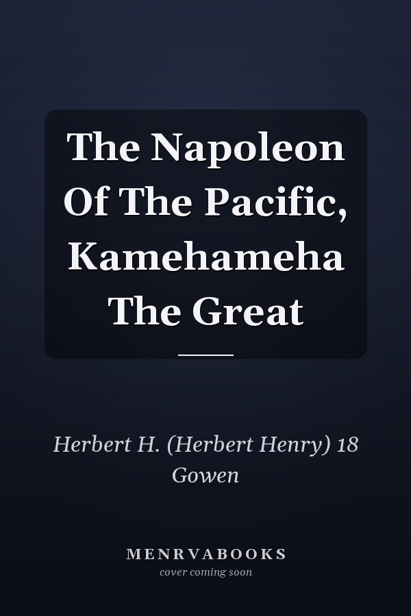 The Napoleon Of The Pacific, Kamehameha The Great