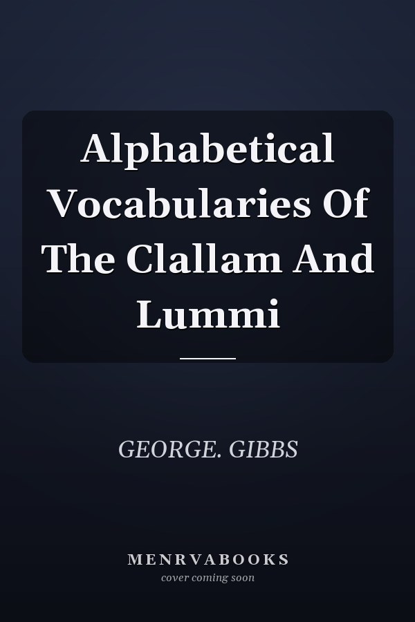 Alphabetical Vocabularies Of The Clallam And Lummi