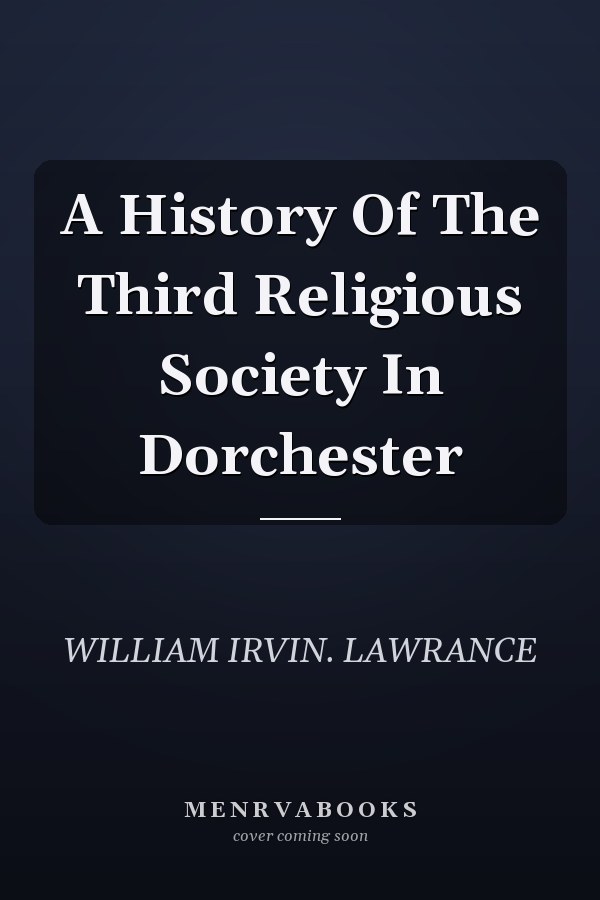A History Of The Third Religious Society In Dorchester
