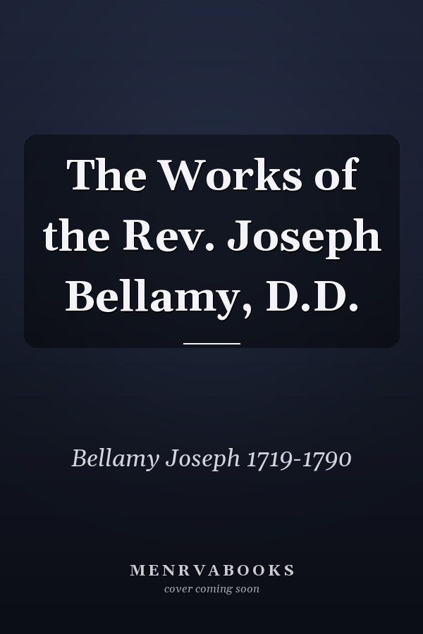 The Works of the Rev. Joseph Bellamy, D.D.
