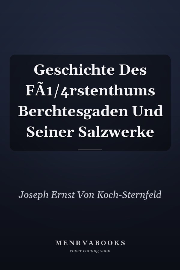 Geschichte Des FÃ1/4rstenthums Berchtesgaden Und Seiner Salzwerke